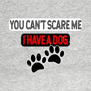 You Can't Scare Me I Have A Dog With Distressed Effect T-Shirt